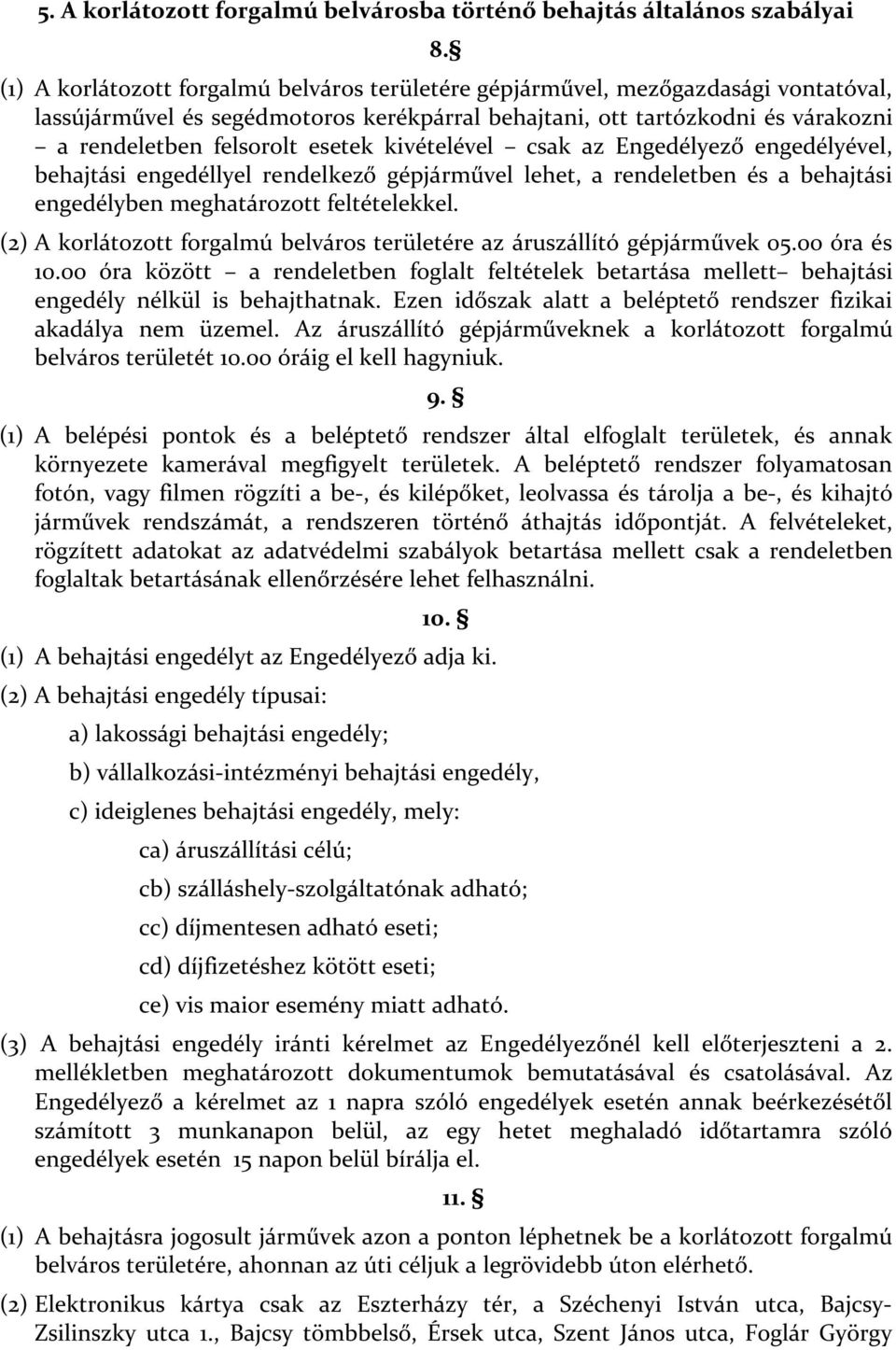 kivételével csak az Engedélyező engedélyével, behajtási engedéllyel rendelkező gépjárművel lehet, a rendeletben és a behajtási engedélyben meghatározott feltételekkel.