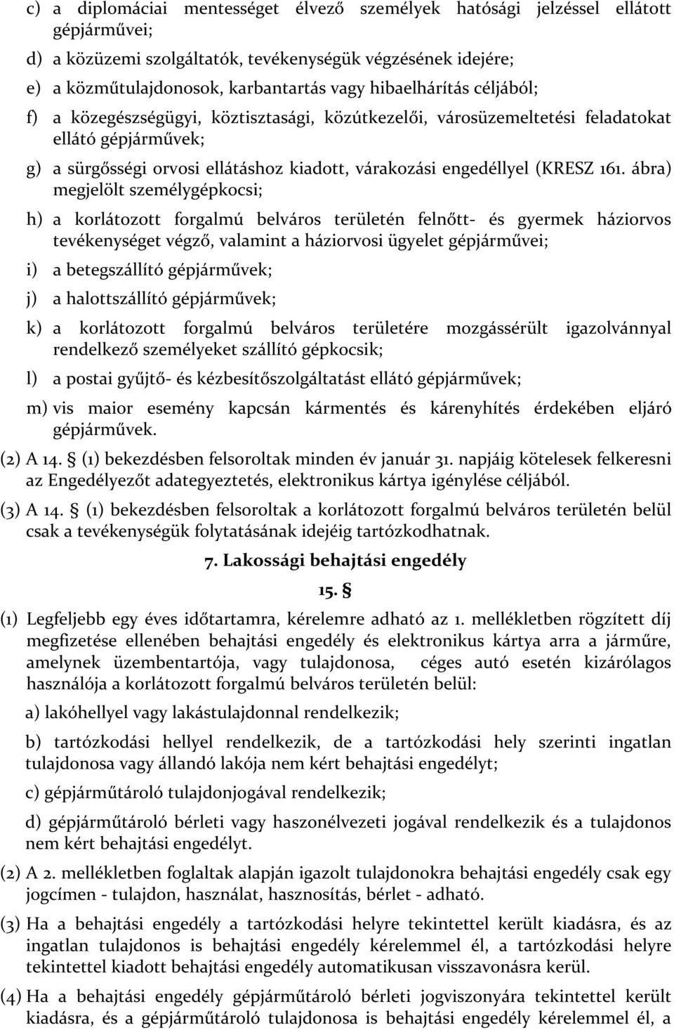 161. ábra) megjelölt személygépkocsi; h) a korlátozott forgalmú belváros területén felnőtt- és gyermek háziorvos tevékenységet végző, valamint a háziorvosi ügyelet gépjárművei; i) a betegszállító