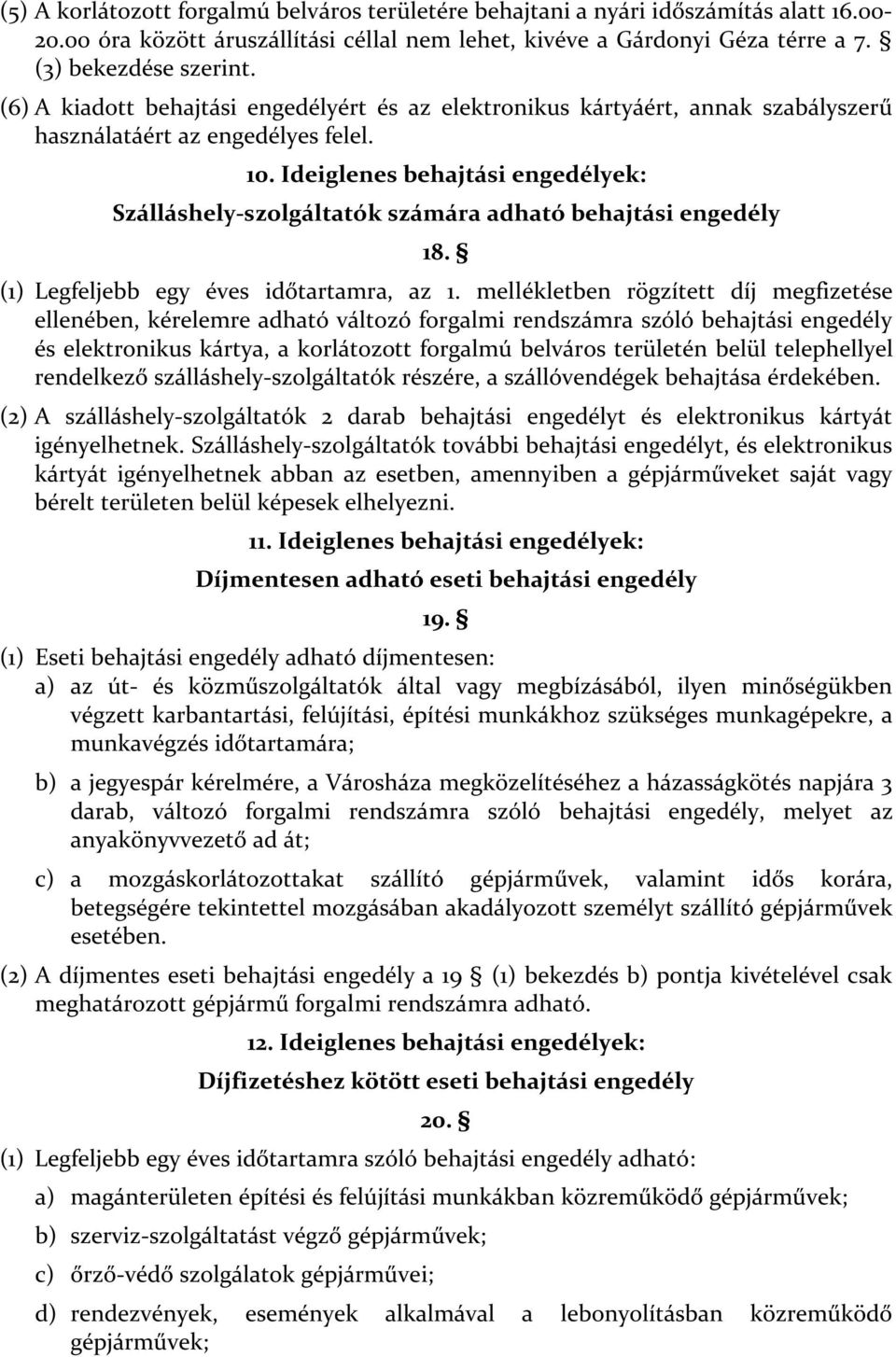 Ideiglenes behajtási engedélyek: Szálláshely-szolgáltatók számára adható behajtási engedély 18. (1) Legfeljebb egy éves időtartamra, az 1.