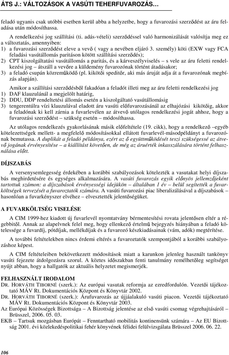 személy) köti (EXW vagy FCA feladási vasútállomás paritáson kötött szállítási szerz dés); 2) CPT kiszolgáltatási vasútállomás a paritás, és a kárveszélyviselés s vele az áru feletti rendelkezési jog