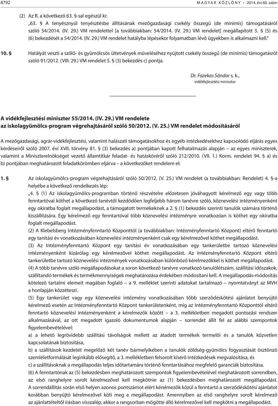 10. Hatályát veszti a szőlő- és gyümölcsös ültetvények műveléséhez nyújtott csekély összegű (de minimis) támogatásról szóló 91/2012. (VIII. 29.) VM rendelet 5. (3) bekezdés c) ja. Dr.