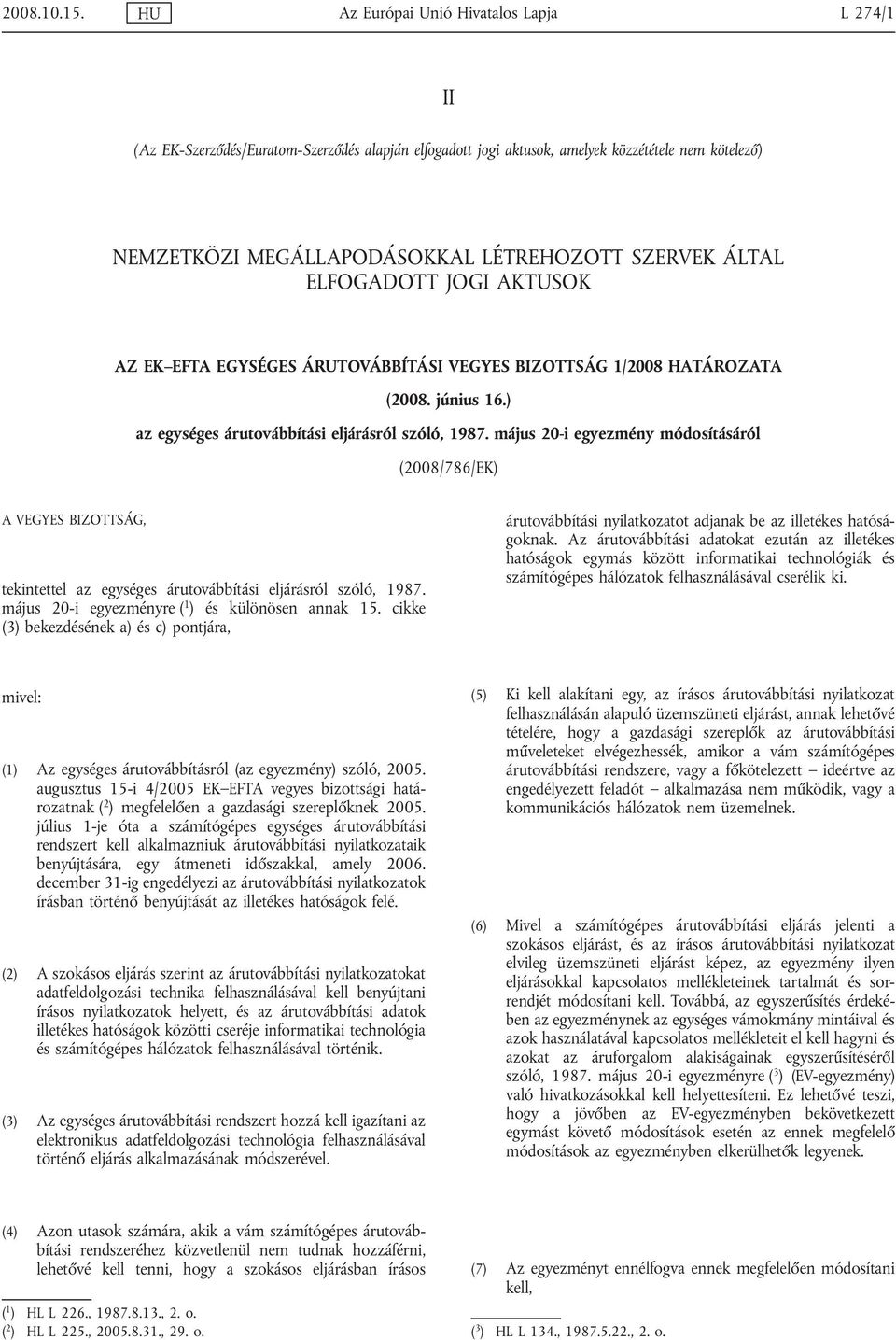 ÁLTAL ELFOGADOTT JOGI AKTUSOK AZ EK EFTA EGYSÉGES ÁRUTOVÁBBÍTÁSI VEGYES BIZOTTSÁG 1/2008 HATÁROZATA (2008. június 16.) az egységes árutovábbítási eljárásról szóló, 1987.