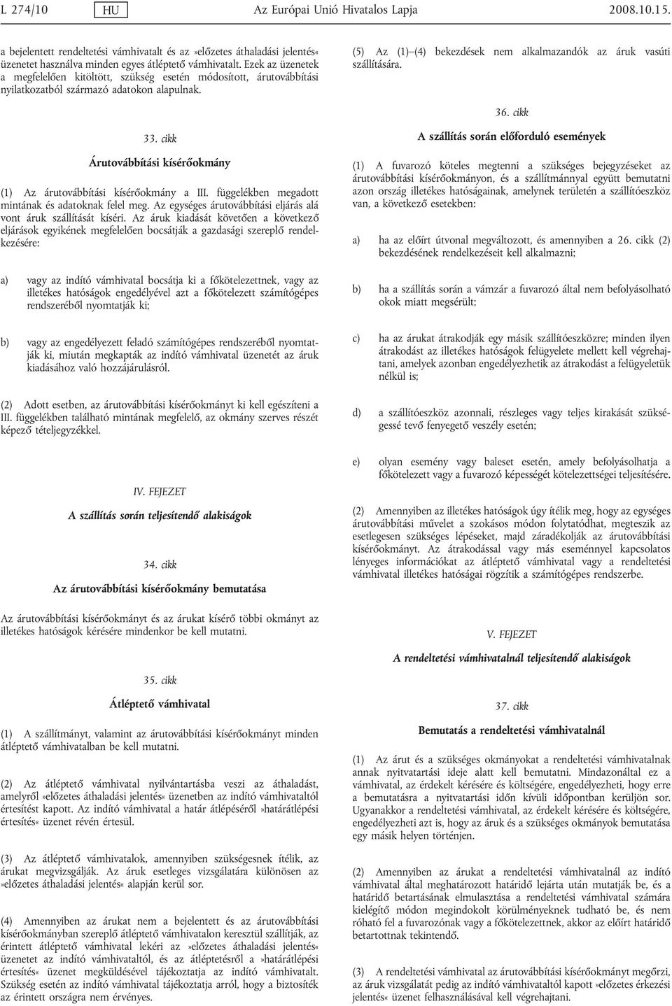 36. cikk 33. cikk Árutovábbítási kísérőokmány (1) Az árutovábbítási kísérőokmány a III. függelékben megadott mintának és adatoknak felel meg.