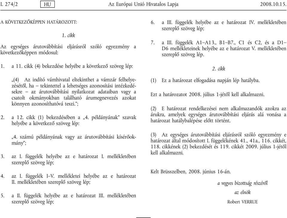 adataiban vagy a csatolt okmányokban található árumegnevezés azokat könnyen azonosíthatóvá teszi. ; 2. a 12. cikk (1) bekezdésében a 4. példányának szavak helyébe a következő szöveg lép: 4.