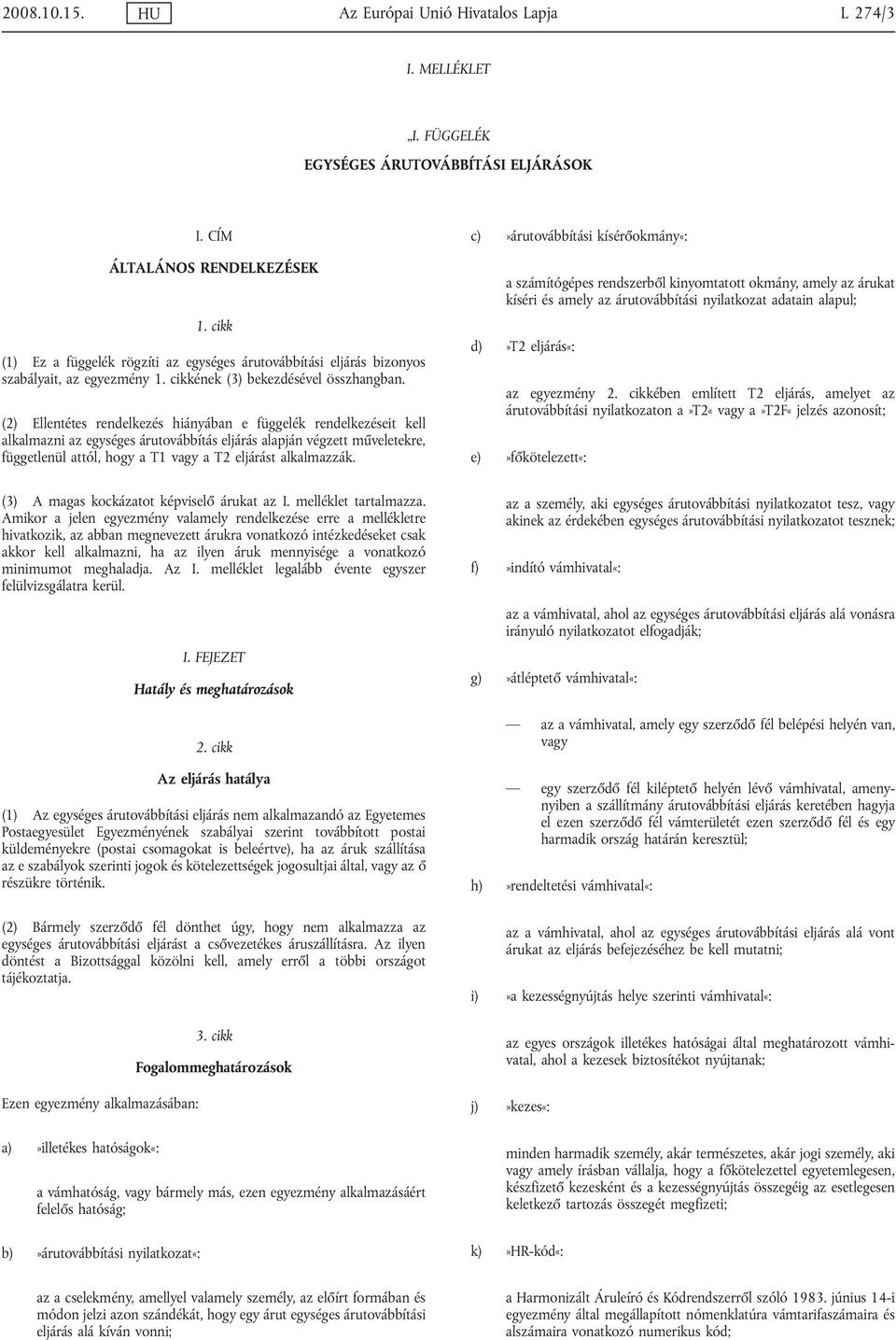 (2) Ellentétes rendelkezés hiányában e függelék rendelkezéseit kell alkalmazni az egységes árutovábbítás eljárás alapján végzett műveletekre, függetlenül attól, hogy a T1 vagy a T2 eljárást