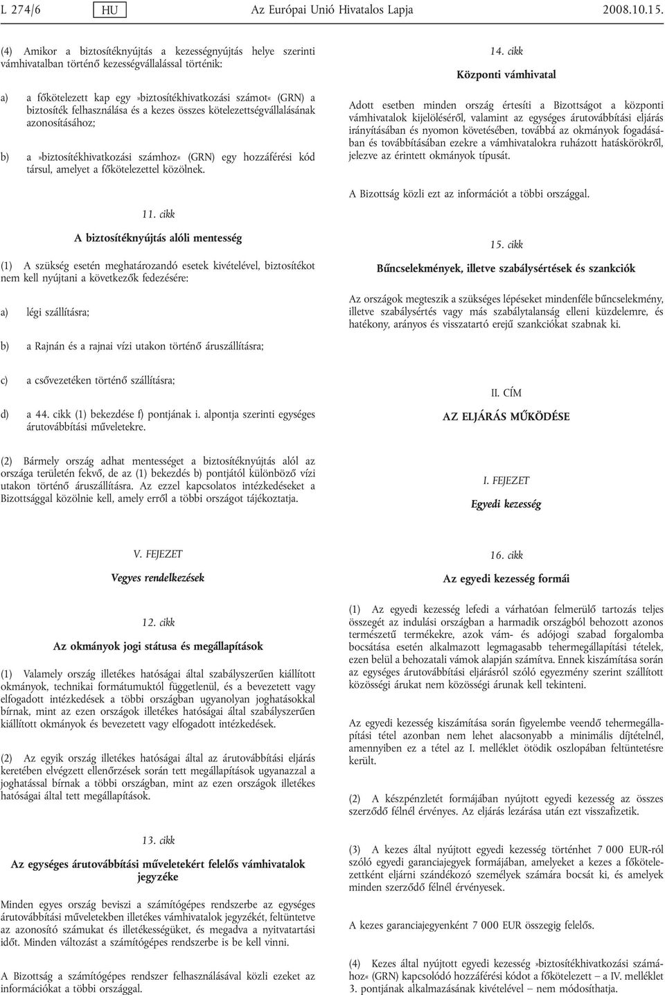 felhasználása és a kezes összes kötelezettségvállalásának azonosításához; b) a»biztosítékhivatkozási számhoz«(grn) egy hozzáférési kód társul, amelyet a főkötelezettel közölnek. 11.