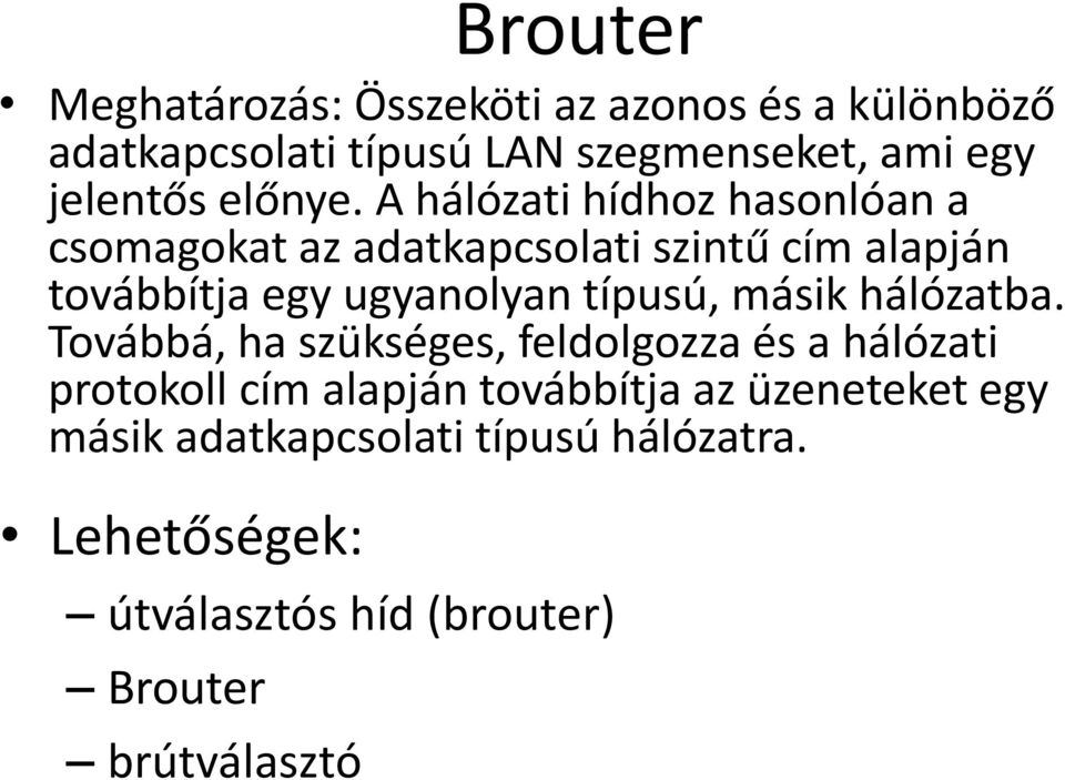 A hálózati hídhoz hasonlóan a csomagokat az adatkapcsolati szintű cím alapján továbbítja egy ugyanolyan típusú,