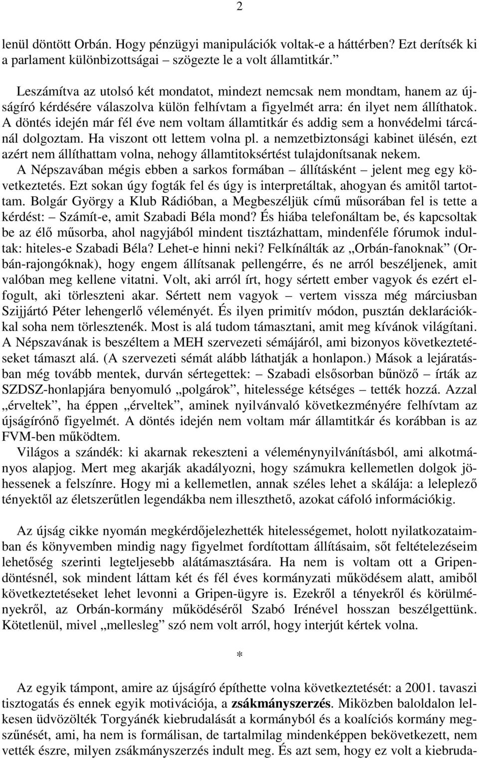 A döntés idején már fél éve nem voltam államtitkár és addig sem a honvédelmi tárcánál dolgoztam. Ha viszont ott lettem volna pl.