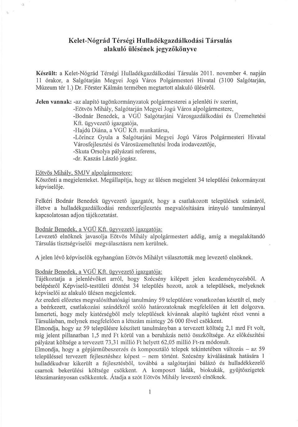 Jelen vannak: -az alapilo tagdnkorm6nyzatok polg6rmesterei a jelenl6ti iv szerint, -Edtvos Mih6ly, Salg6tarj6n Megyei Jogri V6ros alpolgiirmestere, -Bodnrir Benedek, a VGU Salgorarjani