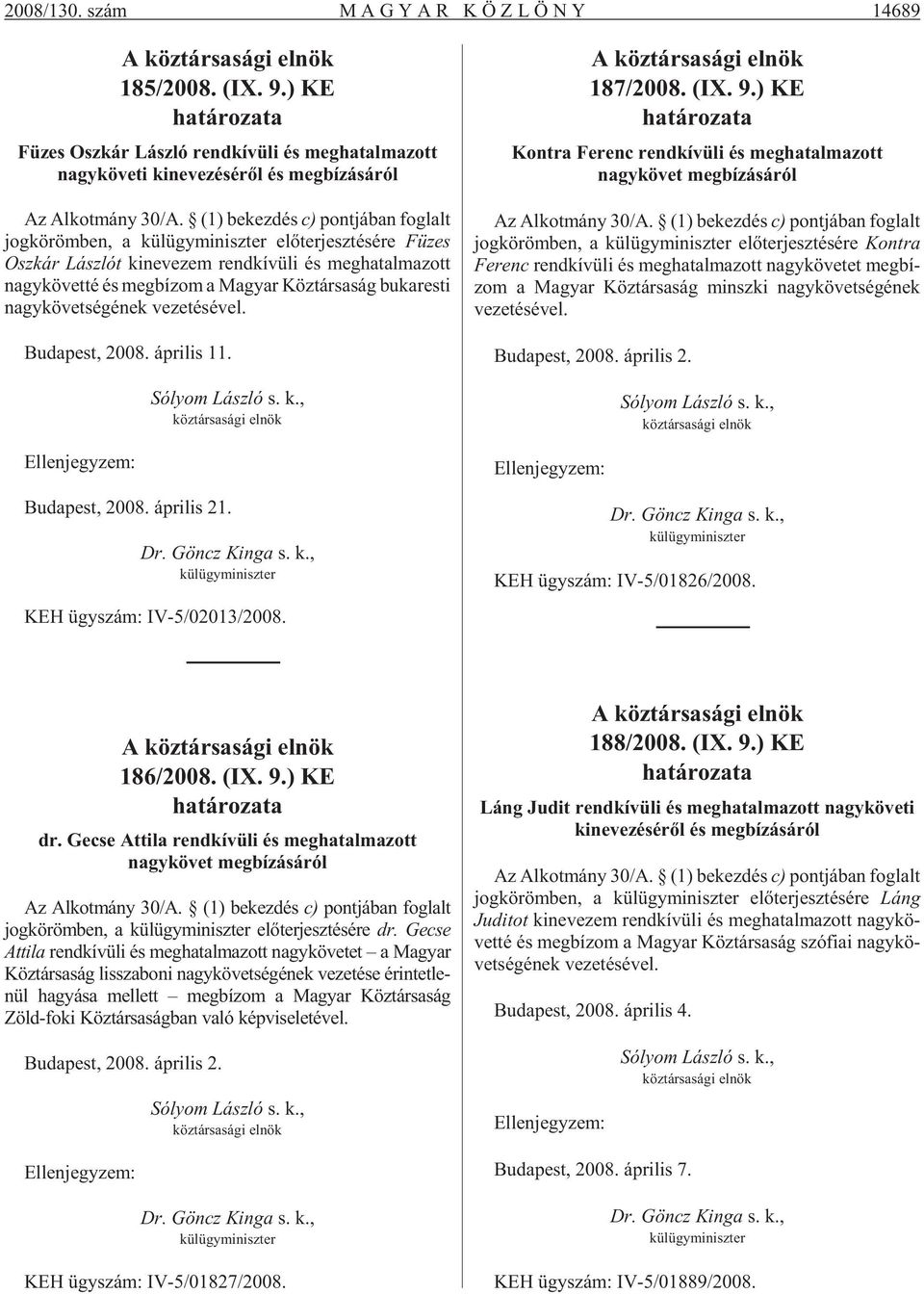 ság bu ka res ti nagy kö vet sé gé nek ve ze té sé vel. Bu da pest, 2008. áp ri lis 11. Bu da pest, 2008. áp ri lis 21. KEH ügy szám: IV-5/02013/2008. 187/2008. (IX. 9.