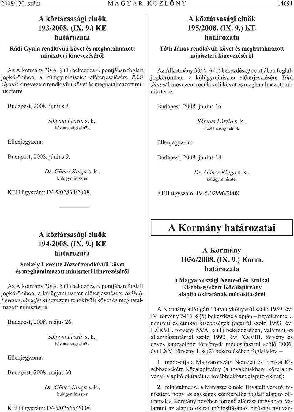 Bu da pest, 2008. jú ni us 9. KEH ügy szám: IV-5/02834/2008. 195/2008. (IX. 9.) KE Tóth János rendkívüli követ és meghatalmazott miniszteri kinevezésérõl Az Al kot mány 30/A.