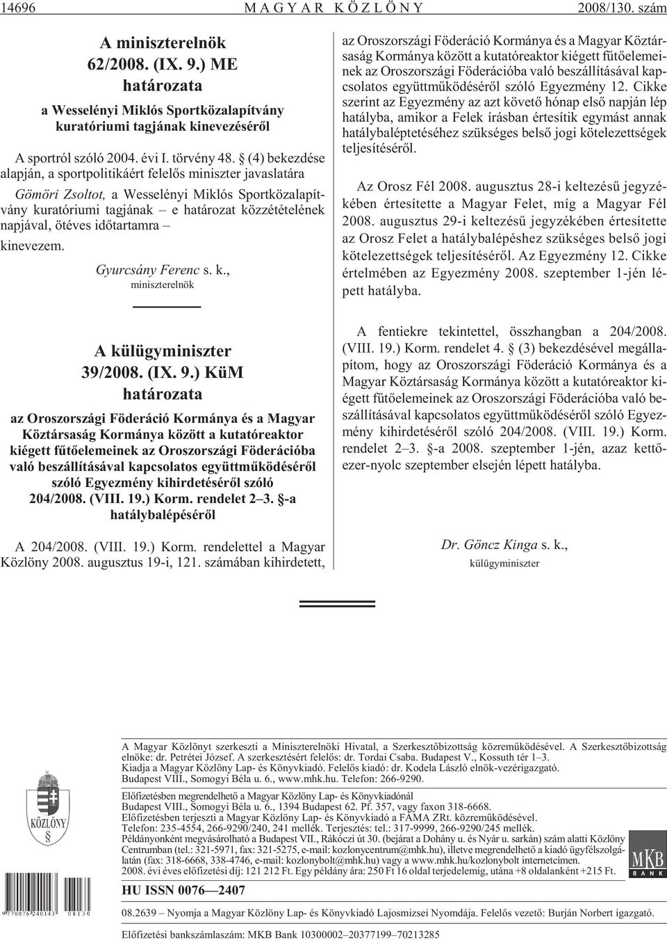 (4) be kez dé se alap ján, a sport po li ti ká ért fe le lõs mi nisz ter ja vas la tá ra Gö mö ri Zsol tot, a Wes se lé nyi Mik lós Sport köz ala pít - vány ku ra tó ri u mi tag já nak e ha tá ro zat