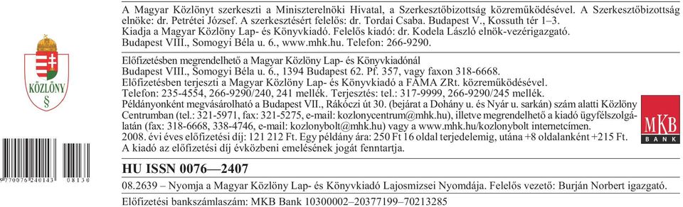 Bu da pest VIII., So mo gyi Bé la u. 6., www.mhk.hu. Te le fon: 266-9290. Elõfizetésben megrendelhetõ a Magyar Közlöny Lap- és Könyvkiadónál Bu da pest VIII., So mo gyi Bé la u. 6., 1394 Bu da pest 62.