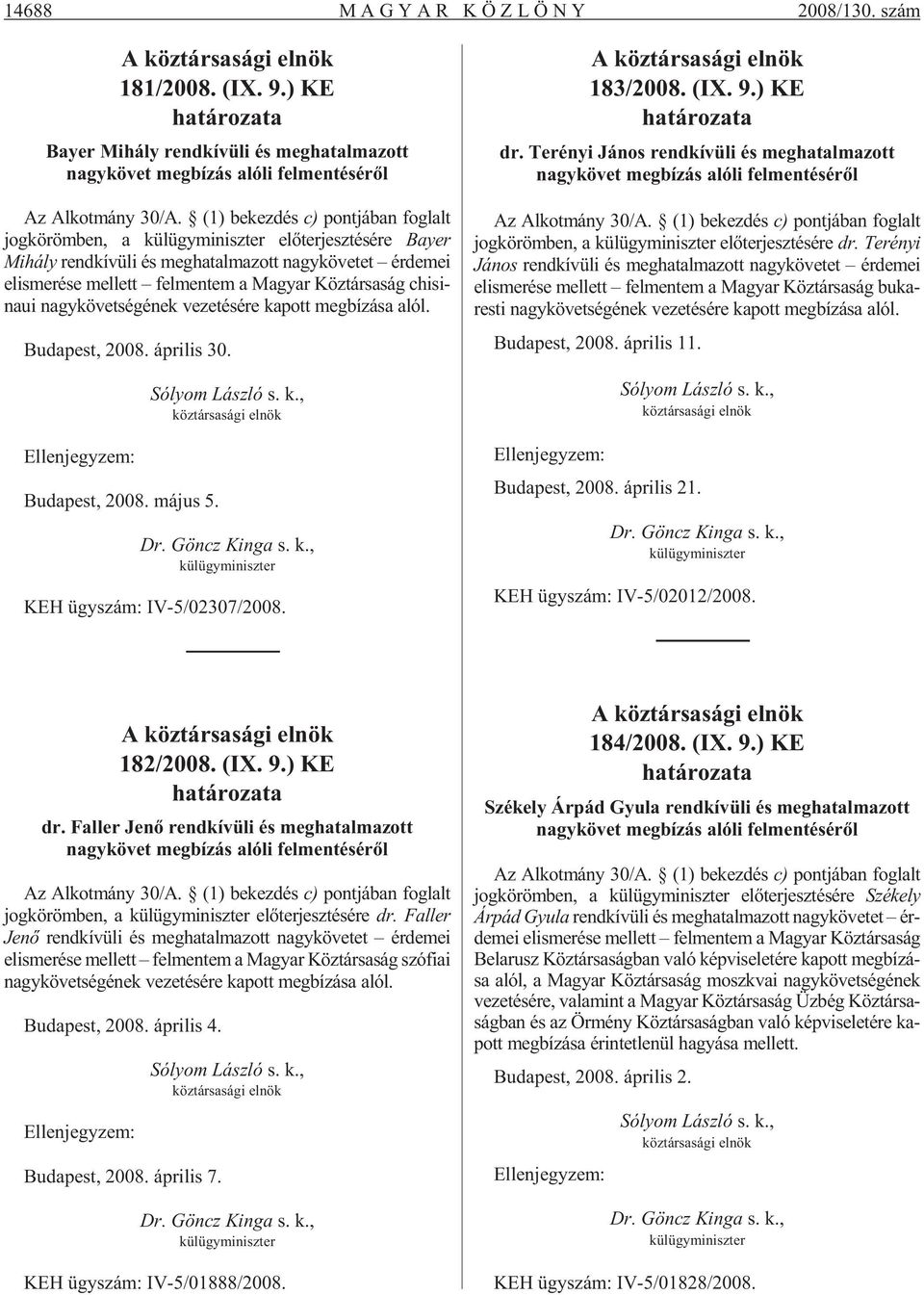 chisinaui nagykövetségének vezetésére kapott megbízása alól. Bu da pest, 2008. áp ri lis 30. Bu da pest, 2008. má jus 5. KEH ügy szám: IV-5/02307/2008. 183/2008. (IX. 9.) KE dr.