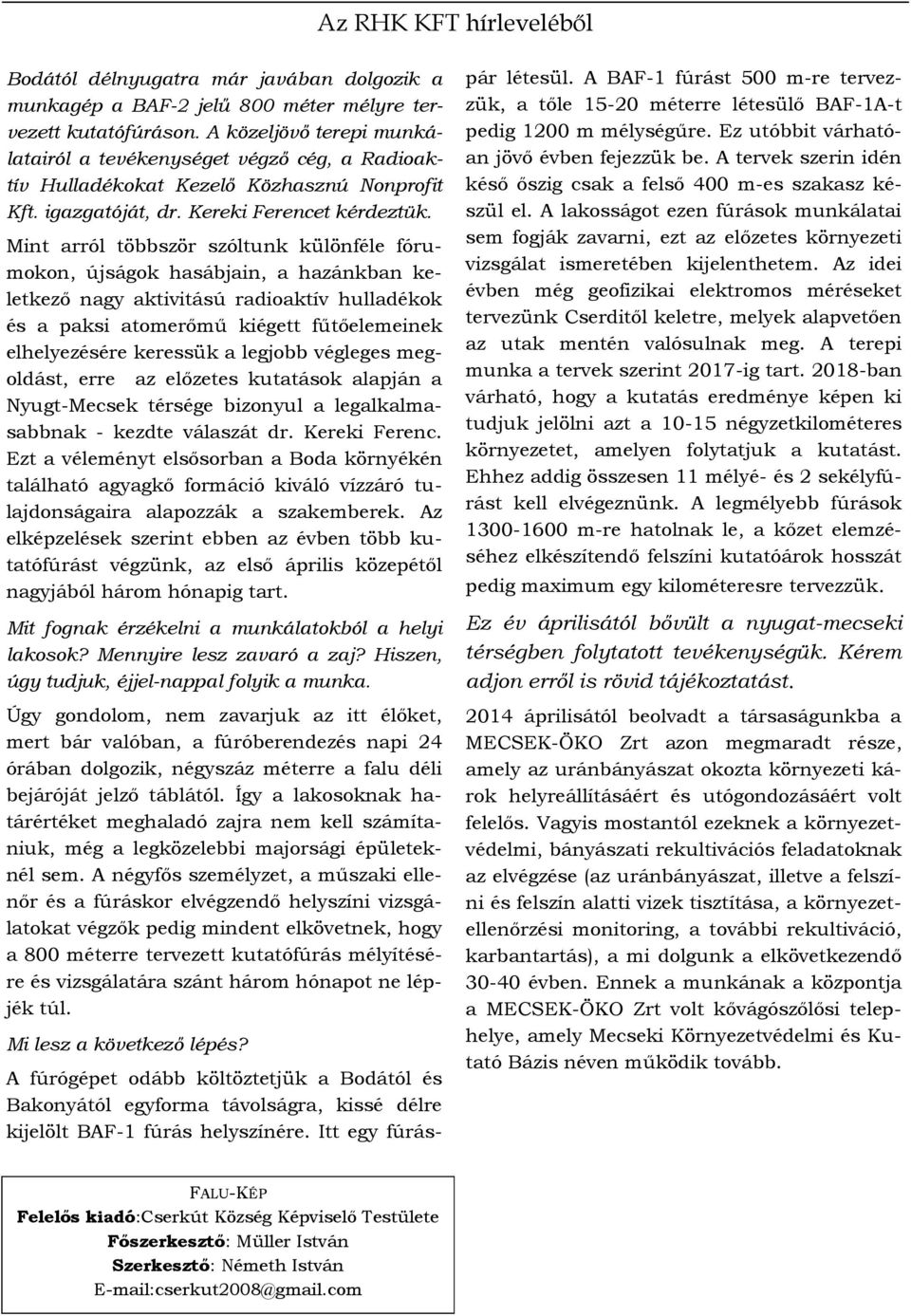 Mint arról többször szóltunk különféle fórumokon, újságok hasábjain, a hazánkban keletkező nagy aktivitású radioaktív hulladékok és a paksi atomerőmű kiégett fűtőelemeinek elhelyezésére keressük a