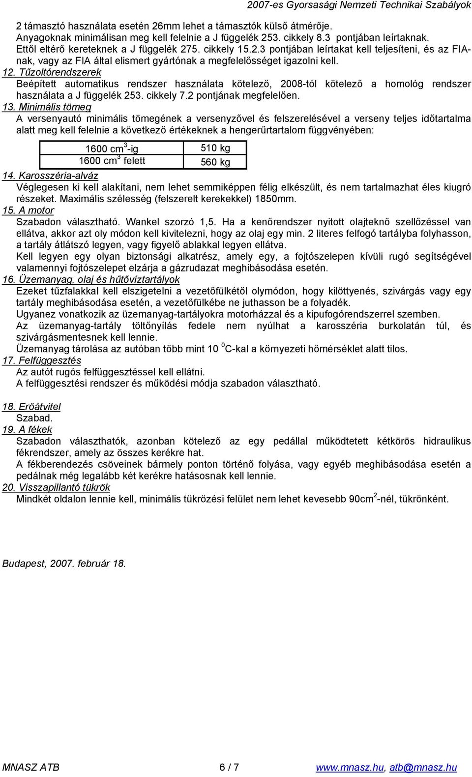 Tűzoltórendszerek Beépített automatikus rendszer használata kötelező, 2008-tól kötelező a homológ rendszer használata a J függelék 253. cikkely 7.2 pontjának megfelelően. 13.