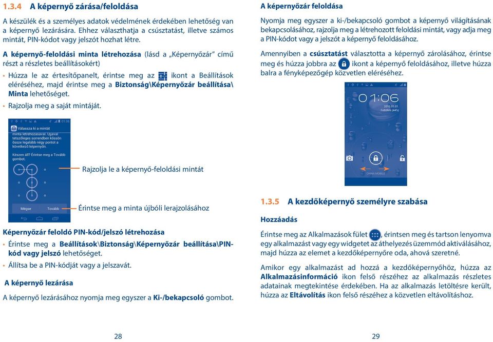 A képernyő-feloldási minta létrehozása (lásd a Képernyőzár című részt a részletes beállításokért) Húzza le az értesítőpanelt, érintse meg az ikont a Beállítások eléréséhez, majd érintse meg a