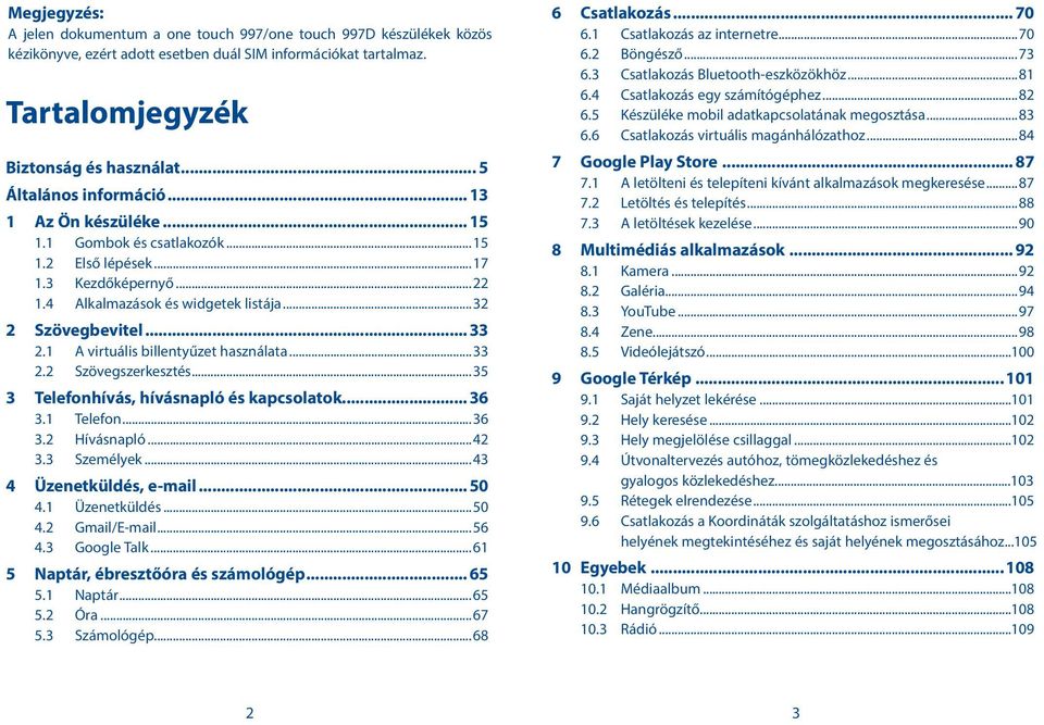 1 A virtuális billentyűzet használata...33 2.2 Szövegszerkesztés...35 3 Telefonhívás, hívásnapló és kapcsolatok... 36 3.1 Telefon...36 3.2 Hívásnapló...42 3.3 Személyek...43 4 Üzenetküldés, e-mail.