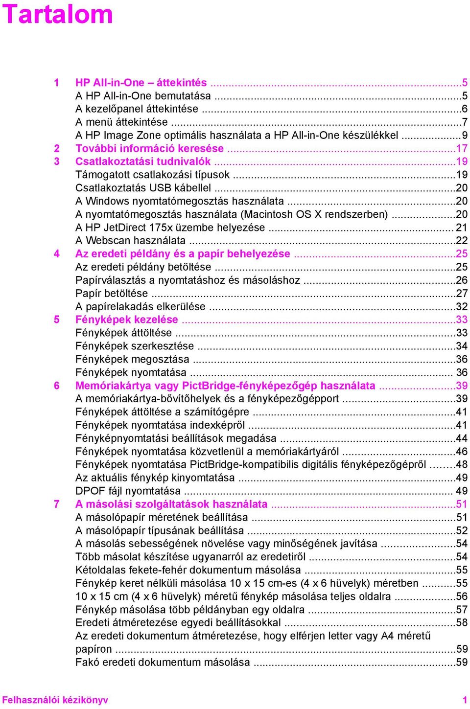 ..20 A nyomtatómegosztás használata (Macintosh OS X rendszerben)...20 A HP JetDirect 175x üzembe helyezése... 21 A Webscan használata...22 4 Az eredeti példány és a papír behelyezése.