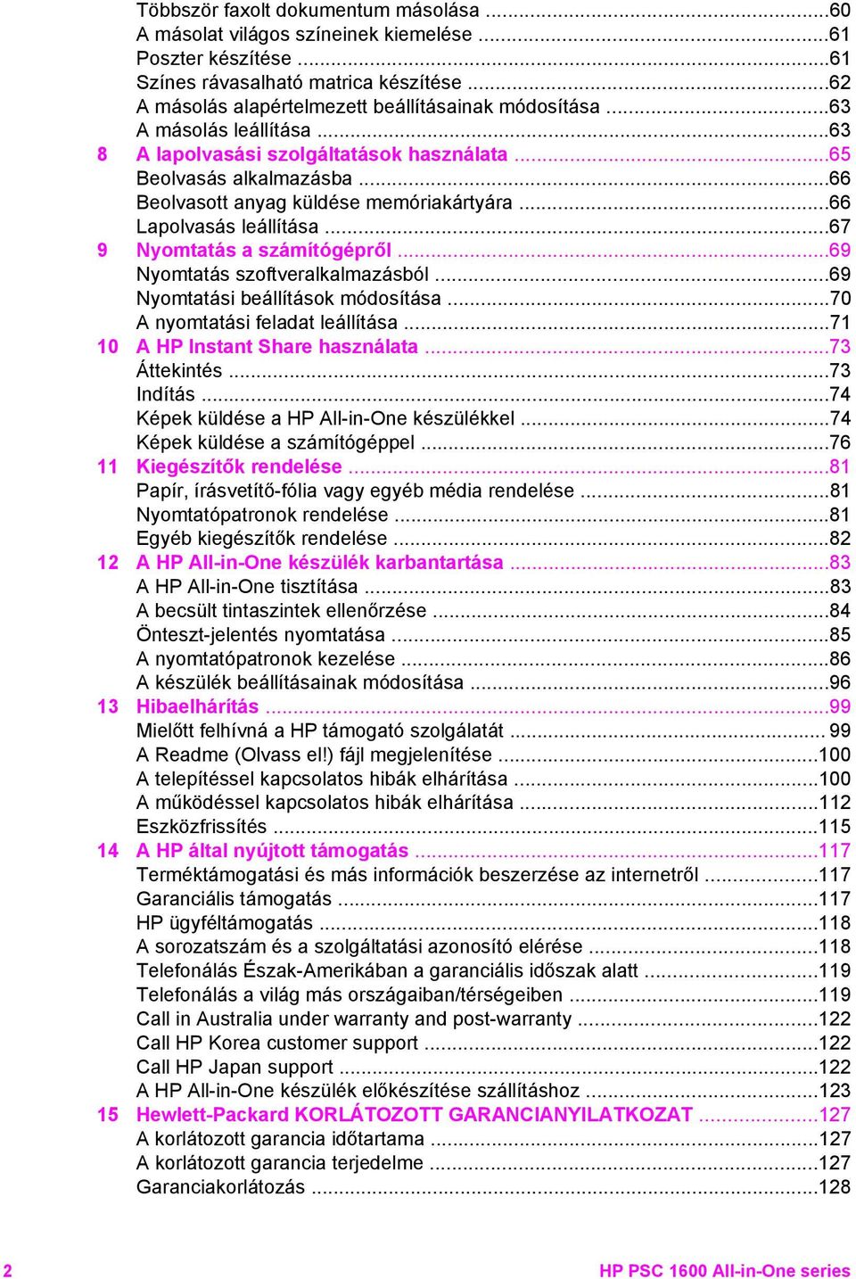 ..67 9 Nyomtatás a számítógépről...69 Nyomtatás szoftveralkalmazásból...69 Nyomtatási beállítások módosítása...70 A nyomtatási feladat leállítása...71 10 A HP Instant Share használata...73 Áttekintés.