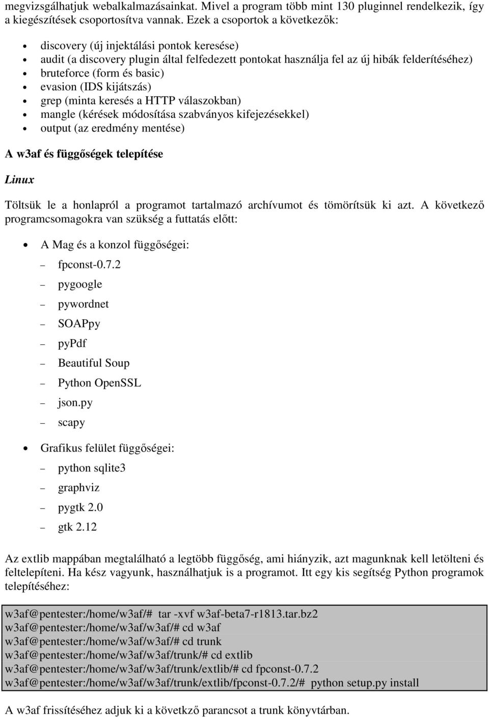 evasion (IDS kijátszás) grep (minta keresés a HTTP válaszokban) mangle (kérések módosítása szabványos kifejezésekkel) output (az eredmény mentése) A w3af és függıségek telepítése Linux Töltsük le a