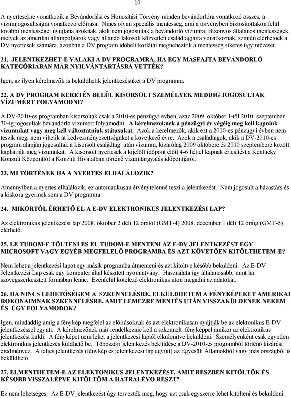 Bizonyos általános mentességek, melyek az amerikai állampolgárok vagy állandó lakosok közvetlen családtagjaira vonatkoznak, szintén elérhetőek a DV nyertesek számára, azonban a DV program időbeli