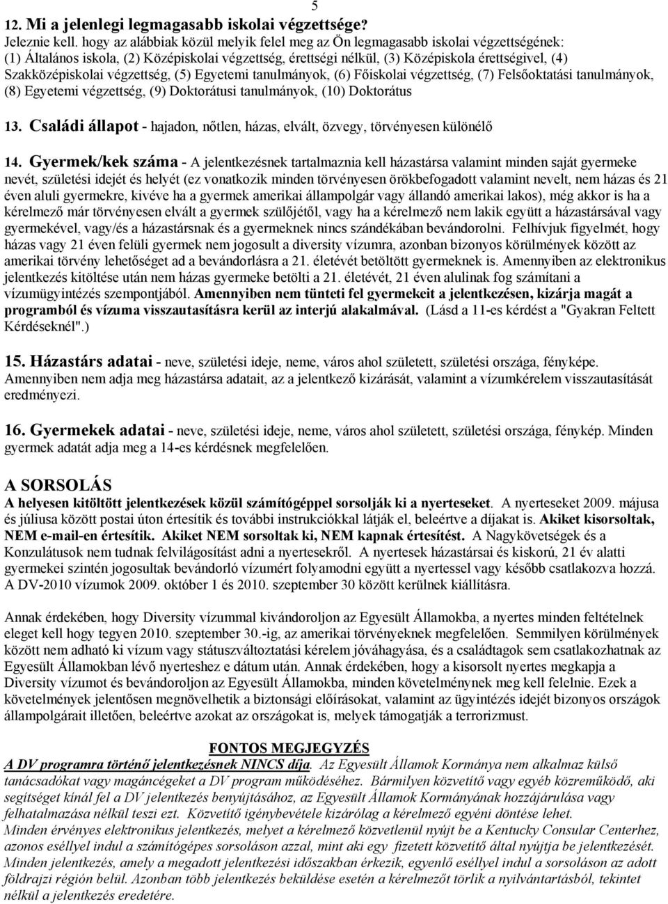 Szakközépiskolai végzettség, (5) Egyetemi tanulmányok, (6) Főiskolai végzettség, (7) Felsőoktatási tanulmányok, (8) Egyetemi végzettség, (9) Doktorátusi tanulmányok, (10) Doktorátus 13.