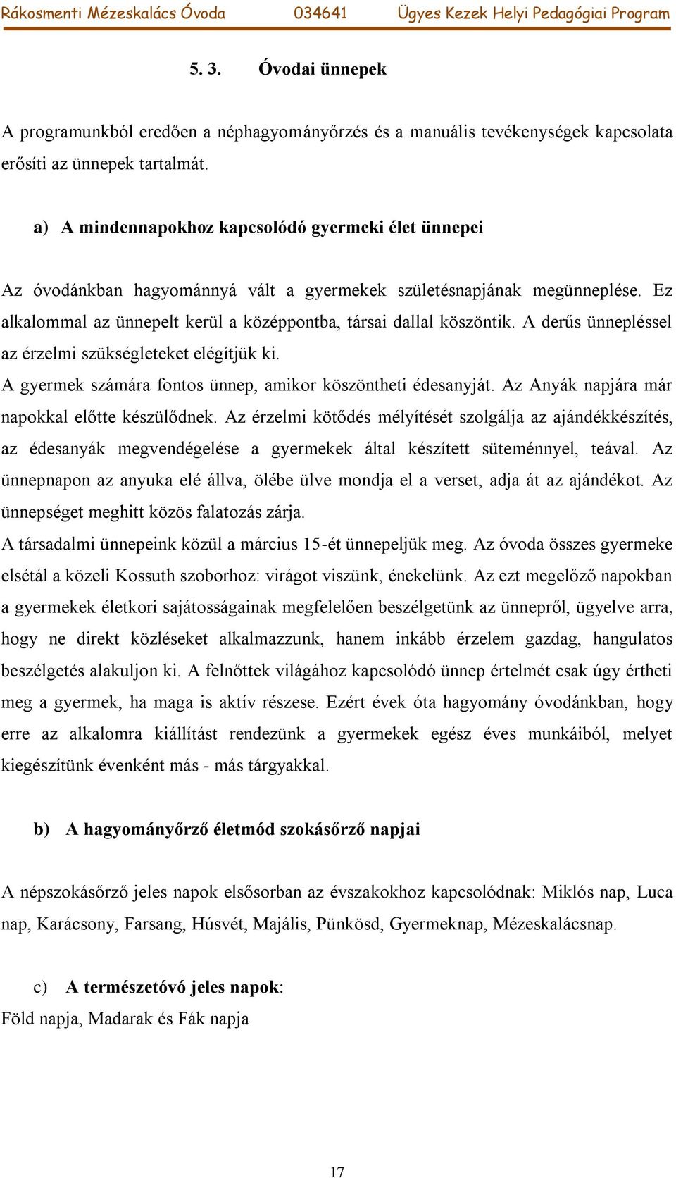 A derűs ünnepléssel az érzelmi szükségleteket elégítjük ki. A gyermek számára fontos ünnep, amikor köszöntheti édesanyját. Az Anyák napjára már napokkal előtte készülődnek.