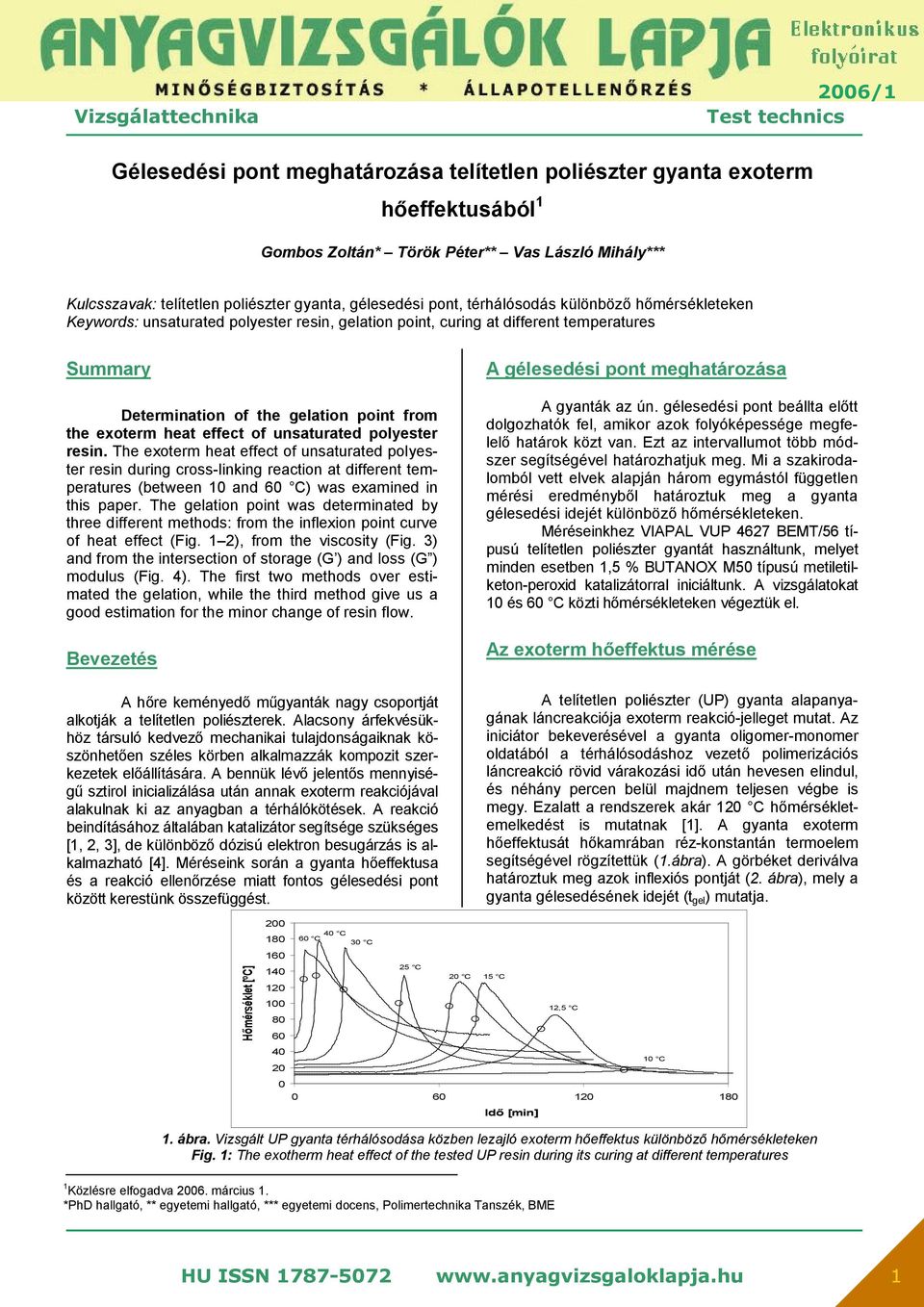 of unsaturated polyester resin. The exoterm heat effect of unsaturated polyester resin during cross-linking reaction at different temperatures (between 1 and 6 C) was examined in this paper.