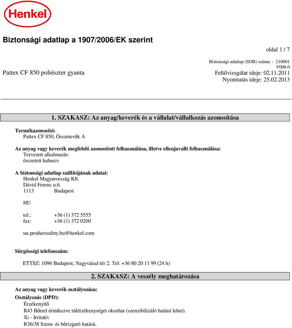 SZAKASZ: Az anyag/keverék és a vállalat/vállalkozás azonosítása Az anyag vagy keverék megfelel azonosított felhasználása, illetve ellenjavallt felhasználása: Tervezett alkalmazás: összetett habarcs A