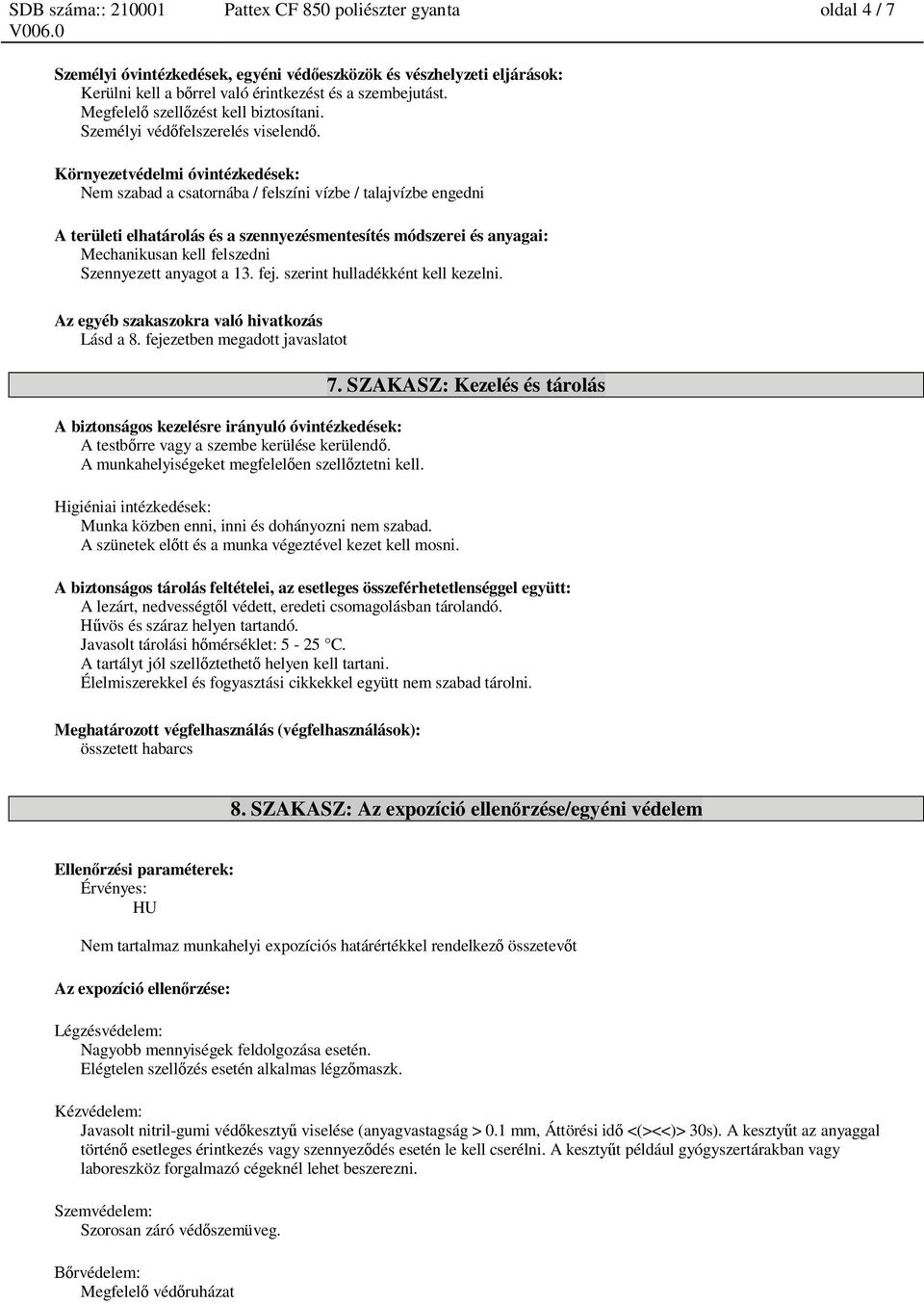 Környezetvédelmi óvintézkedések: Nem szabad a csatornába / felszíni vízbe / talajvízbe engedni A területi elhatárolás és a szennyezésmentesítés módszerei és anyagai: Mechanikusan kell felszedni