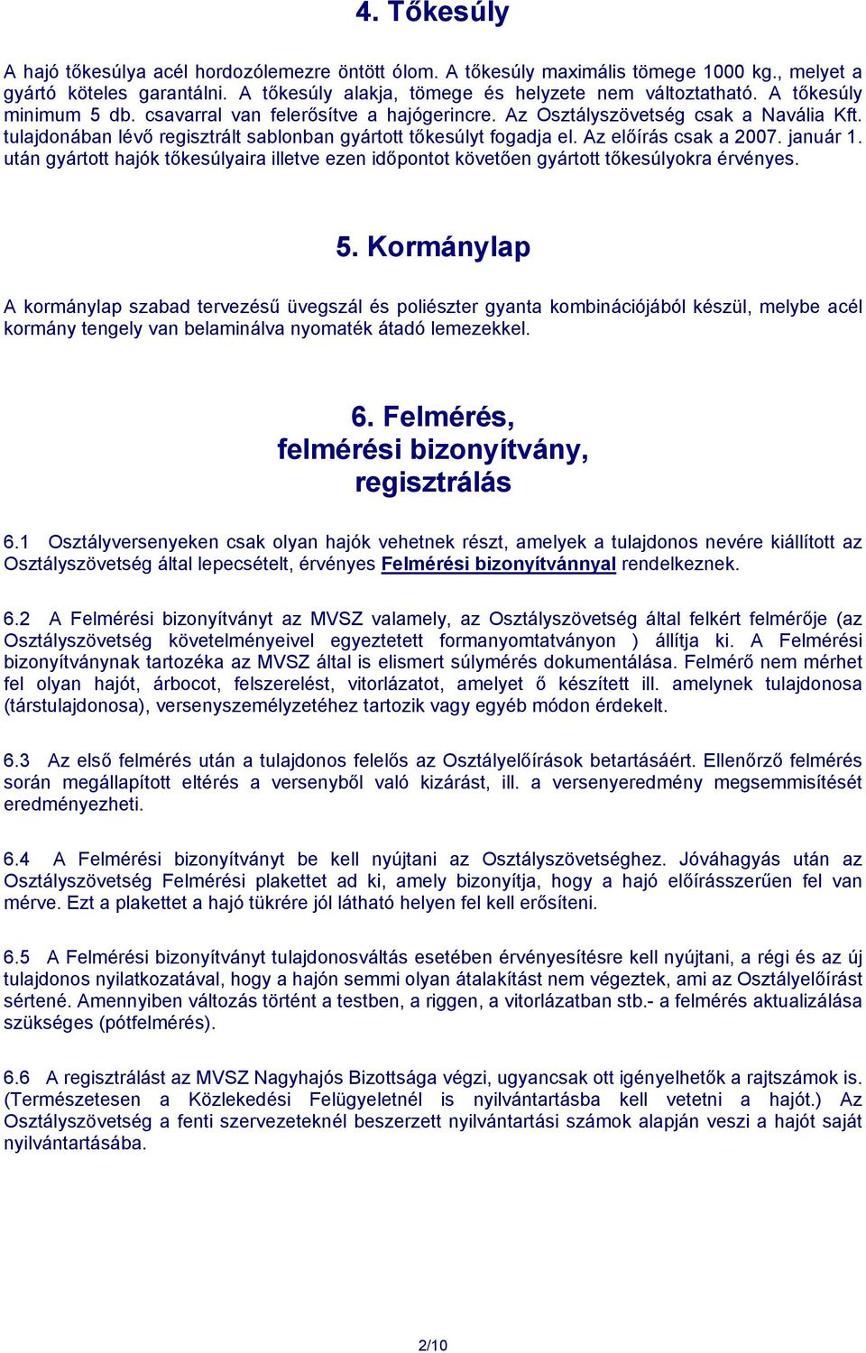 Az előírás csak a 2007. január 1. után gyártott hajók tőkesúlyaira illetve ezen időpontot követően gyártott tőkesúlyokra érvényes. 5.