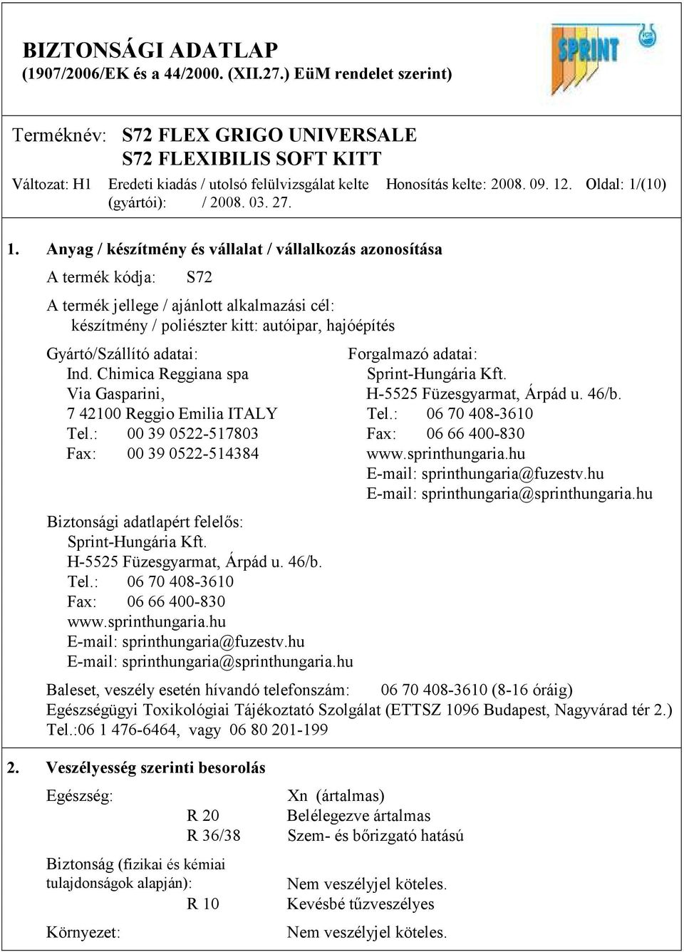 12. Oldal: 1/(10) Gyártó/Szállító adatai: Forgalmazó adatai: Ind. Chimica Reggiana spa Sprint-Hungária Kft. Via Gasparini, H-5525 Füzesgyarmat, Árpád u. 46/b. 7 42100 Reggio Emilia ITALY Tel.