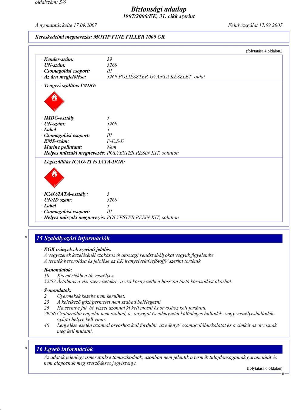 ICAO-TI és IATA-DGR: ICAO/IATA-osztály: 3 UN/ID szám: 3269 Label 3 Csomagolási csoport: III elyes műszaki megnevezés: POLYESTER RESIN KIT, solution * 15 Szabályozási információk EGK irányelvek