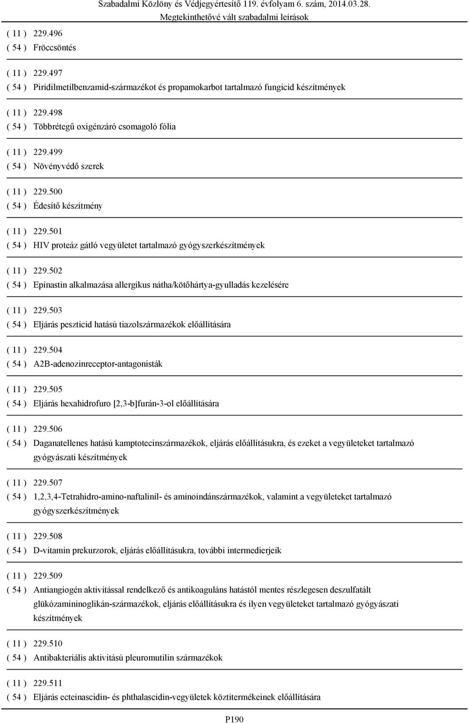 501 ( 54 ) HIV proteáz gátló vegyületet tartalmazó gyógyszerkészítmények ( 11 ) 229.502 ( 54 ) Epinastin alkalmazása allergikus nátha/kötőhártya-gyulladás kezelésére ( 11 ) 229.