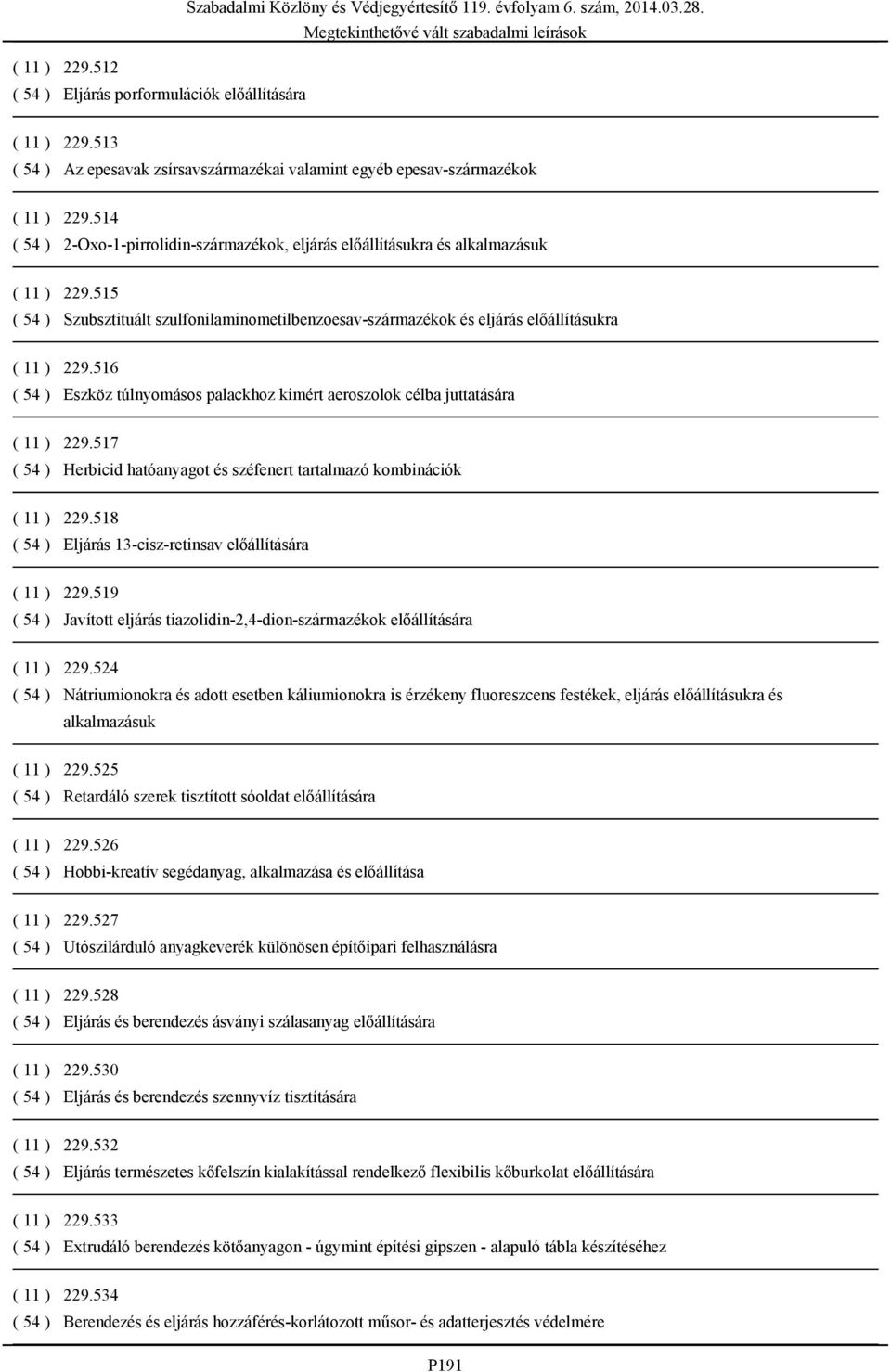 516 ( 54 ) Eszköz túlnyomásos palackhoz kimért aeroszolok célba juttatására ( 11 ) 229.517 ( 54 ) Herbicid hatóanyagot és széfenert tartalmazó kombinációk ( 11 ) 229.