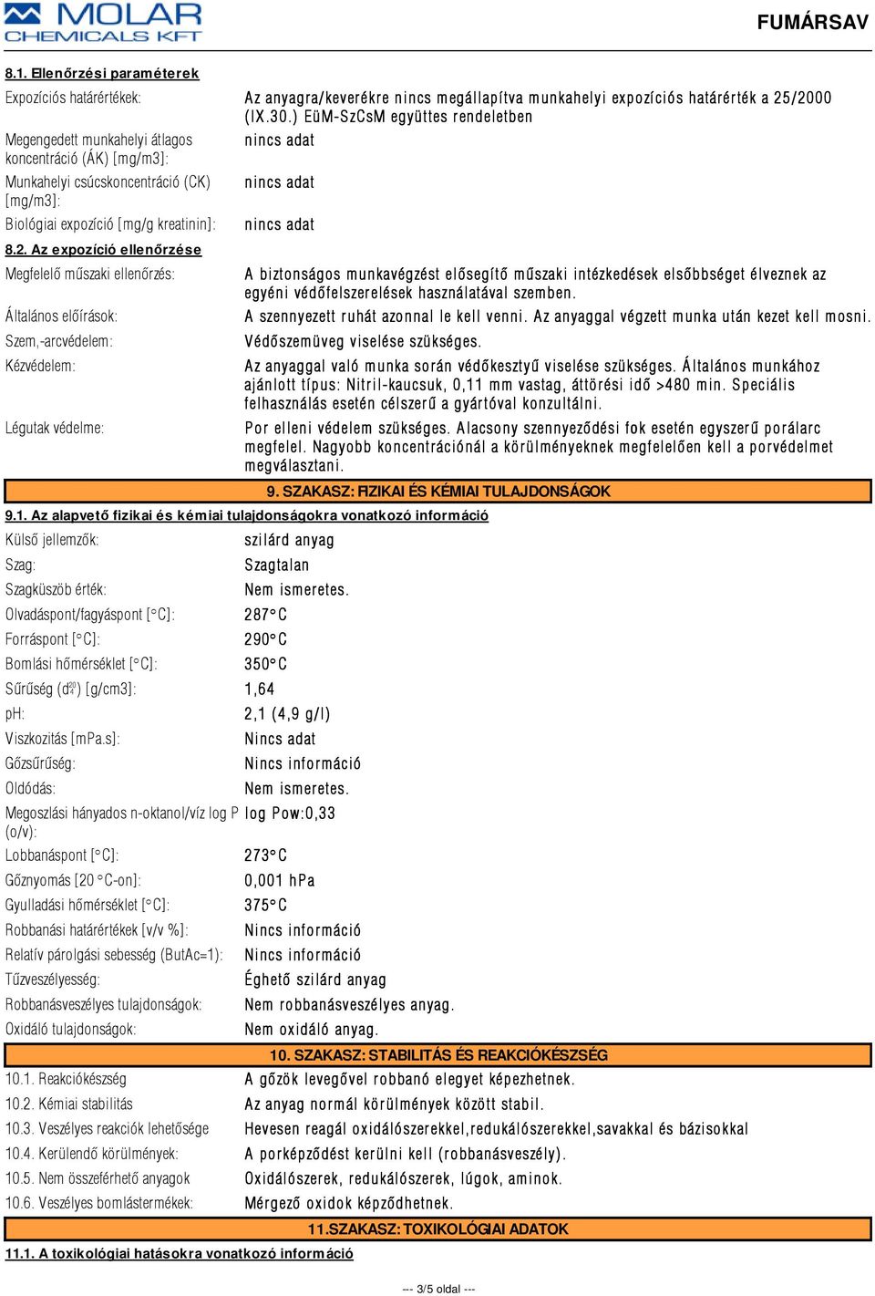 Az expozíció ellenőrzése Megfelelõ mûszaki ellenõrzés: Általános elõírások: Szem,-arcvédelem: Kézvédelem: Légutak védelme: A biztonságos munkavégzést elõsegítõ mûszaki intézkedések elsõbbséget