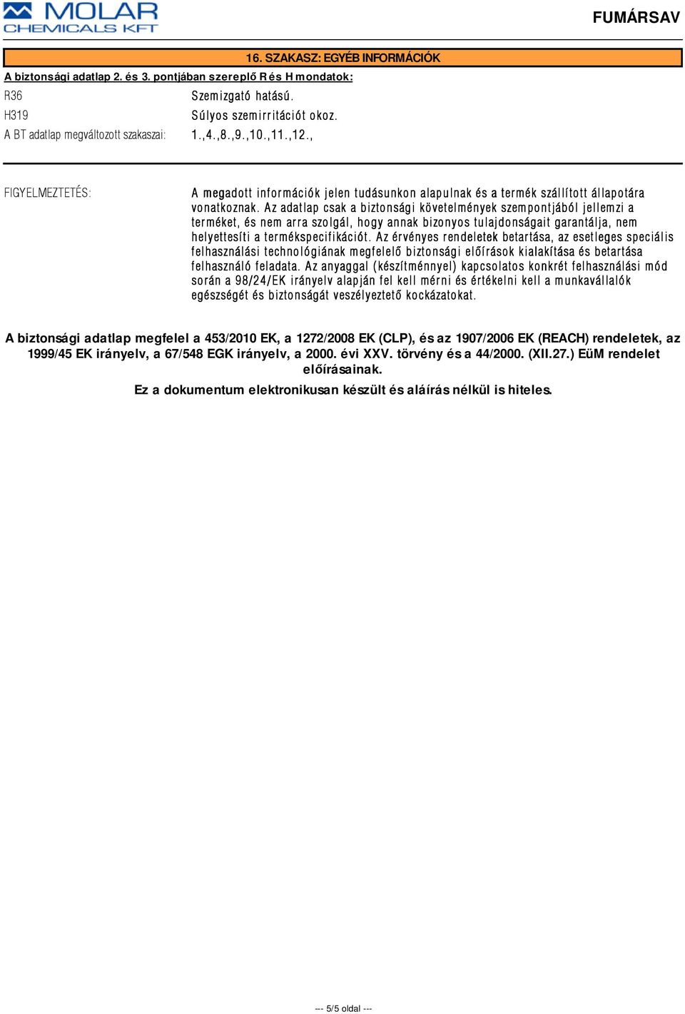 Az adatlap csak a biztonsági követelmények szempontjából jellemzi a terméket, és nem arra szolgál, hogy annak bizonyos tulajdonságait garantálja, nem helyettesíti a termékspecifikációt.