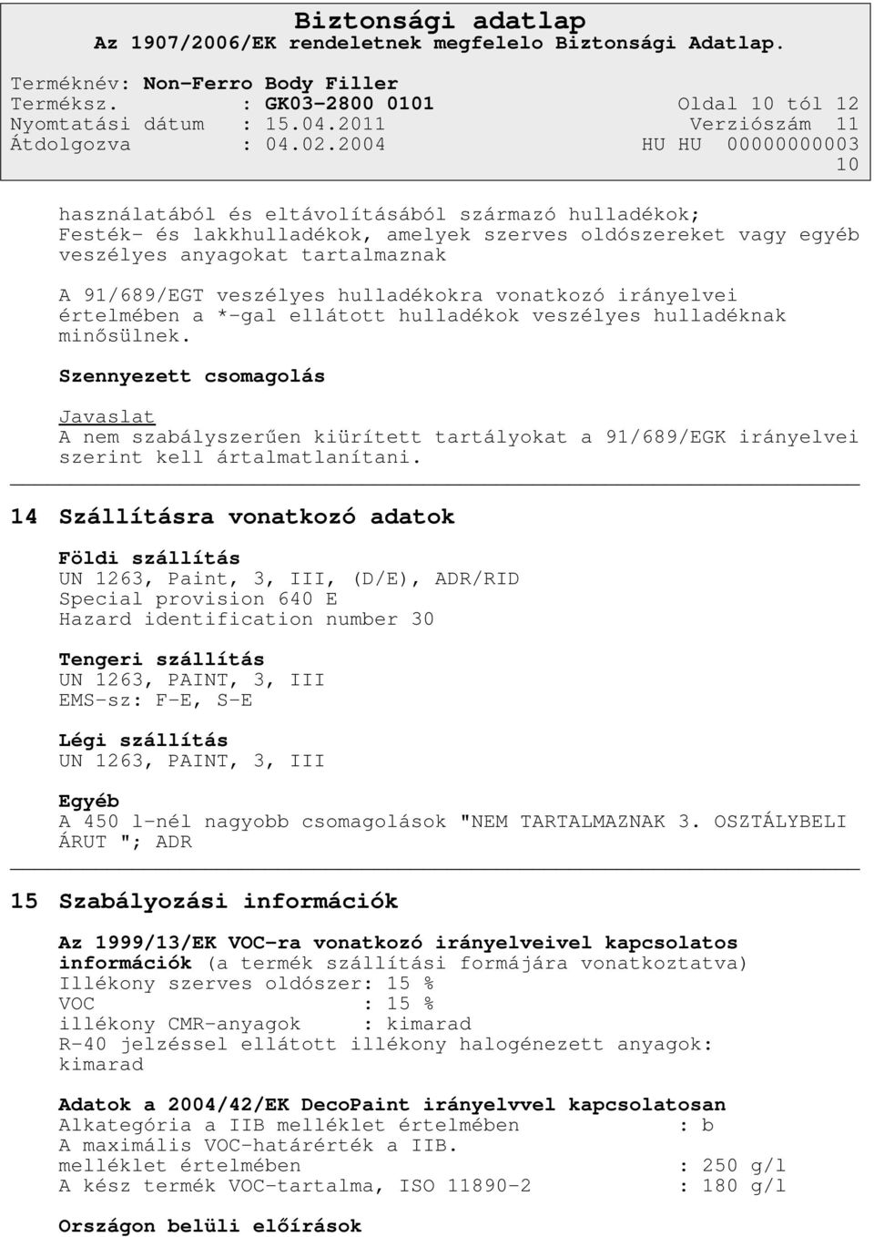 91/689/EGT veszélyes hulladékokra vonatkozó irányelvei értelmében a *-gal ellátott hulladékok veszélyes hulladéknak minősülnek.