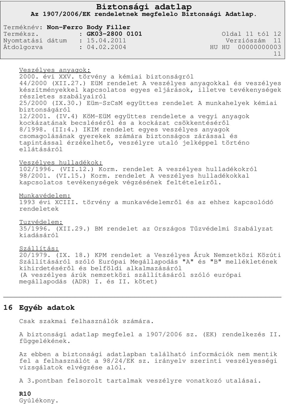 ) Eüm-SzCsM együttes rendelet A munkahelyek kémiai biztonságáról 12/2001. (IV.4) KöM-EüM együttes rendelete a vegyi anyagok kockázatának becsléséről és a kockázat csökkentéséről 8/1998. (II:4.