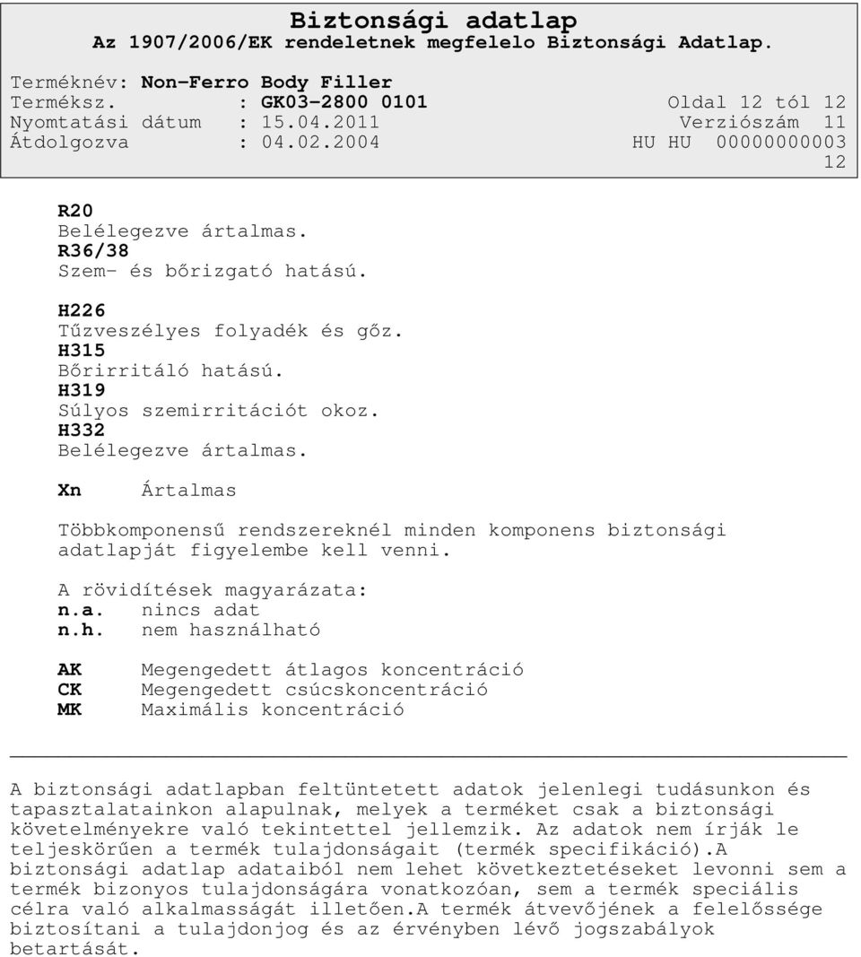 nem használható AK CK MK Megengedett átlagos koncentráció Megengedett csúcskoncentráció Maximális koncentráció A biztonsági adatlapban feltüntetett adatok jelenlegi tudásunkon és tapasztalatainkon