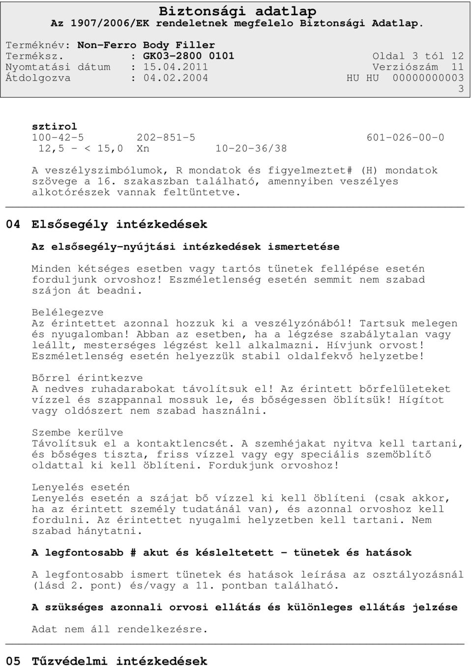 04 Elsősegély intézkedések Az elsősegély-nyújtási intézkedések ismertetése Minden kétséges esetben vagy tartós tünetek fellépése esetén forduljunk orvoshoz!