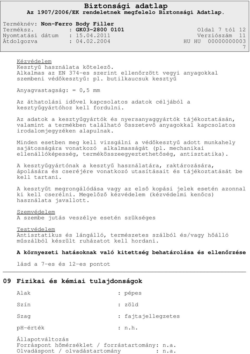 Az adatok a kesztyűgyártók és nyersanyaggyártók tájékoztatásán, valamint a termékben található összetevő anyagokkal kapcsolatos irodalomjegyzéken alapulnak.