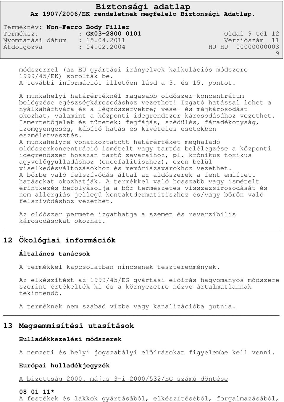 Izgató hatással lehet a nyálkahártyára és a légzőszervekre; vese- és májkárosodást okozhat, valamint a központi idegrendszer károsodásához vezethet.