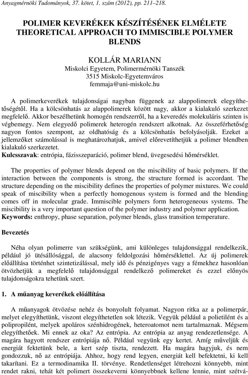 hu A polimerkeverékek tulajdonságai nagyban függenek az alappolimerek elegyíthetőségétől. Ha a kölcsönhatás az alappolimerek között nagy, akkor a kialakuló szerkezet megfelelő.