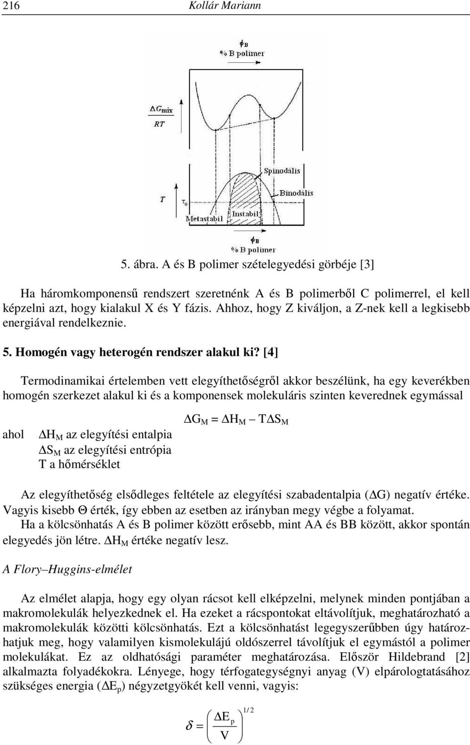 [4] Termodinamikai értelemben vett elegyíthetőségről akkor beszélünk, ha egy keverékben homogén szerkezet alakul ki és a komponensek molekuláris szinten keverednek egymással ahol H M az elegyítési