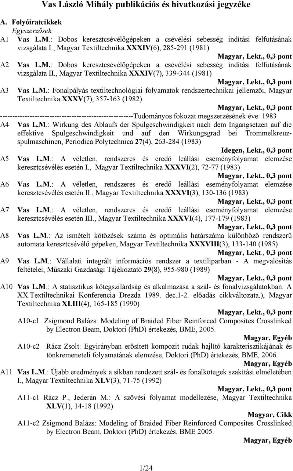 , Magyar Textiltechnika XXXIV(7), 339-344 (1981) Magyar, Lekt., 0,3 pont A3 Vas L.M.: Fonalpályás textiltechnológiai folyamatok rendszertechnikai jellemzői, Magyar Textiltechnika XXXV(7), 357-363 (1982) Magyar, Lekt.