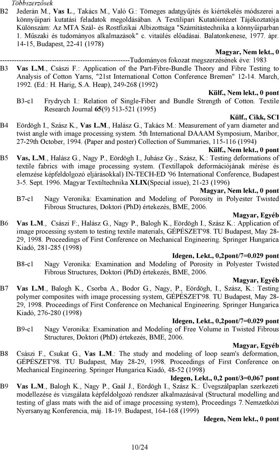 Balatonkenese, 1977. ápr. 14-15, Budapest, 22-41 (1978) Magyar, Nem lekt., 0 -------------------------------------------------------Tudományos fokozat megszerzésének éve: 1983 B3 Vas L.M., Császi F.
