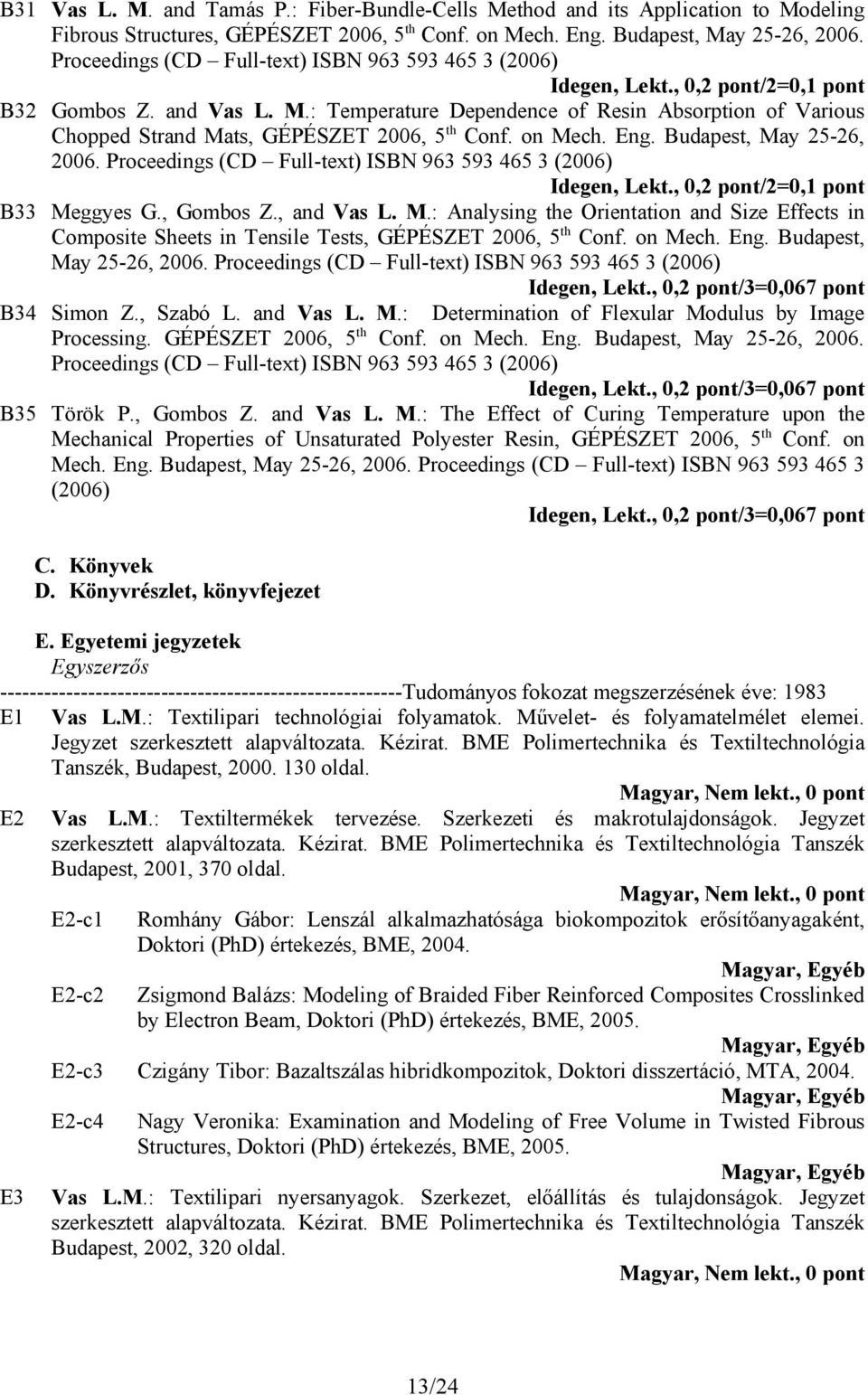 : Temperature Dependence of Resin Absorption of Various Chopped Strand Mats, GÉPÉSZET 2006, 5 th Conf. on Mech. Eng. Budapest, May 25-26, 2006.