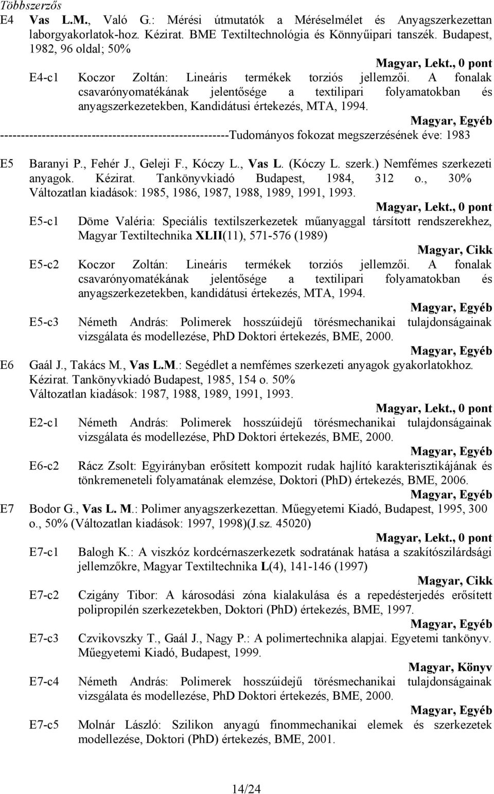 A fonalak csavarónyomatékának jelentősége a textilipari folyamatokban és anyagszerkezetekben, Kandidátusi értekezés, MTA, 1994.